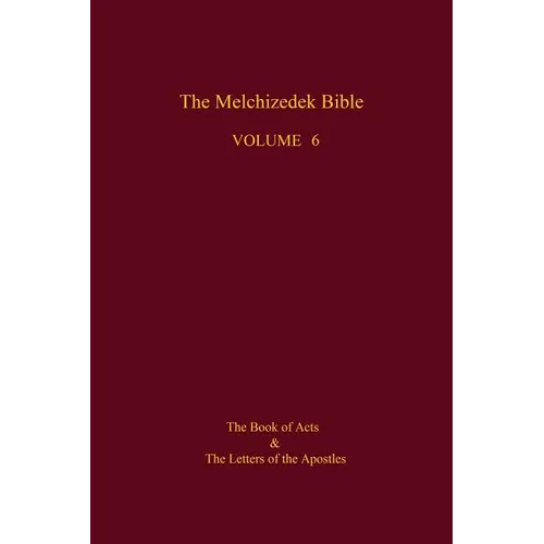 The Melchizedek Bible, Volume 6: The Book of Acts and the Letters of the Apostles