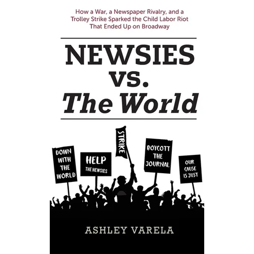 Newsies vs. the World: How a War, a Newspaper Rivalry, and a Trolley Strike Sparked the Child Labor Riot That Ended Up on Broadway