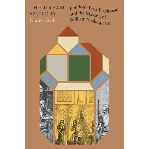 The Dream Factory: London's First Playhouse and the Making of William Shakespeare