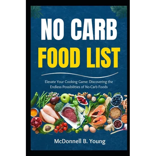 No Carb Food List: Elevate Your Cooking Game: Discovering the Endless Possibilities of No-Carb Foods