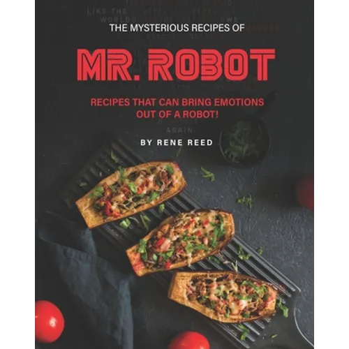 The Mysterious Recipes of Mr. Robot: Recipes That Can Bring Emotions Out of a Robot!