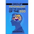 Group Psychology and the Analysis of the Ego: Exploring the Dynamics of Group Behavior and Individual Identity (2024 Guide for Beginners)