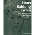 Hans Baldung Grien: Neue Perspektiven Auf Sein Werk