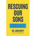 Rescuing Our Sons: 8 Solutions to Our Crisis of Disaffected Teen Boys (Teen Boy Anxiety, Parenting Anxious Teens)