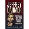 Jeffrey Dahmer: The Terrifying Story of the Milwaukee Cannibal (Serial Killer True Crime)