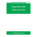 Camp-fire chats of the civil war; being the incident, adventure and wayside exploit of the bivouac and battle field, as related by members of the Gran