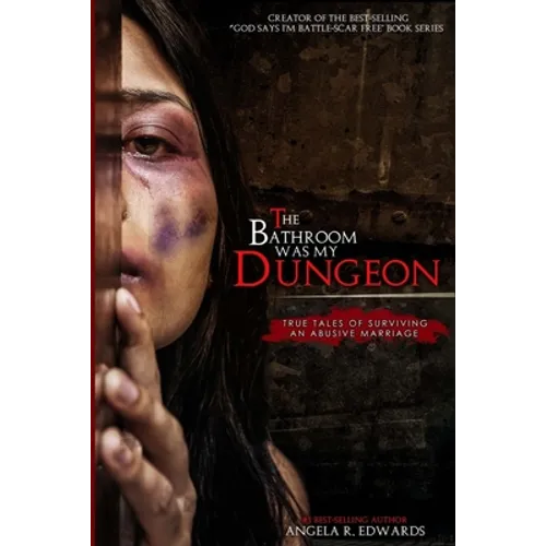 The Bathroom Was My Dungeon: True Tales of Surviving an Abusive Marriage