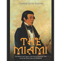 The Miami: The History and Legacy of the Native American Tribe across the Great Lakes and Oklahoma