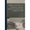 A Brief History of Corinna, Maine, From Its Purchase in 1804 to 1916; 1804-1916