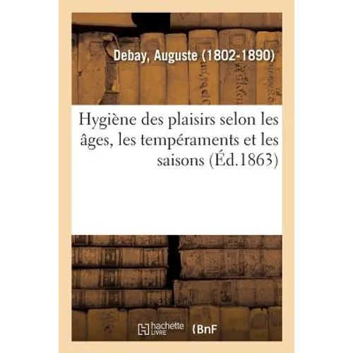 Hygiène Des Plaisirs Selon Les Âges, Les Tempéraments Et Les Saisons