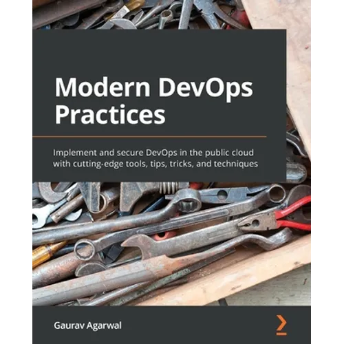 Modern DevOps Practices: Implement and secure DevOps in the public cloud with cutting-edge tools, tips, tricks, and techniques