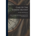 Case Of The Somers' Mutiny: Defence Of Alexander Slidell Mackenzie, Commander Of The U. S. Brig Somers, Before The Court Martial Held At The Navy