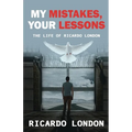 My Mistakes, Your Lessons: The Life of Ricardo London