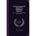 On The Theory And Solution Of Algebraical Equations: With The Recent Researches Of Budan, Fourier, And Sturm