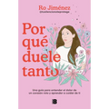Por Qué Duele Tanto: Una Guía Para Entender El Dolor de Un Corazón Roto Y Aprender a Cuidar de Ti / Why Does It Hurt So Much