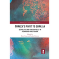 Turkey's Pivot to Eurasia: Geopolitics and Foreign Policy in a Changing World Order