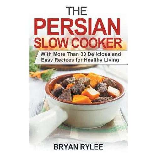 The Persian Slow Cooker: With More Than 30 Delicious and Easy Recipes for Healthy Living