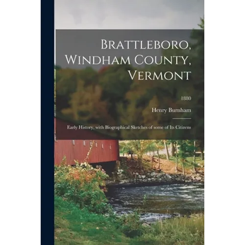 Brattleboro, Windham County, Vermont; Early History, With Biographical Sketches of Some of Its Citizens; 1880
