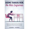 Duerme tranquilo bebé, no más lágrimas: Olvídate de ser un zombie. Descubre la solución paso a paso para que tu bebé duerma sin llorar y te sientas de