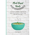 Plant-Base Meals for Beginners: The Most Complete Collection of Super-Easy Recipes to Boost Your Diet and Save Time