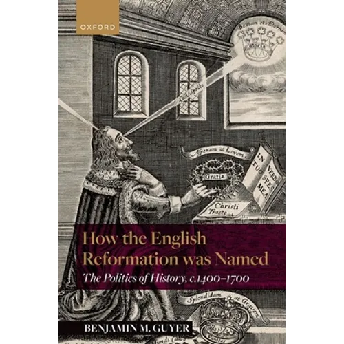 How the English Reformation Was Named: The Politics of History, 1400-1700