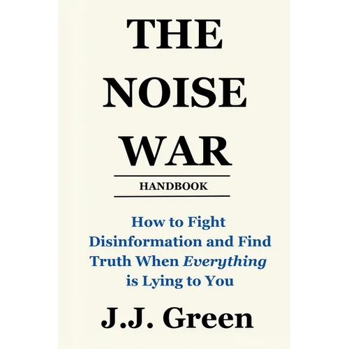 The Noise War: How to Fight Disinformation and Find the Truth When Everything Is Lying to You