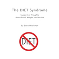 The DIET Syndrome: Supportive Thoughts about Food, Weight, and Health