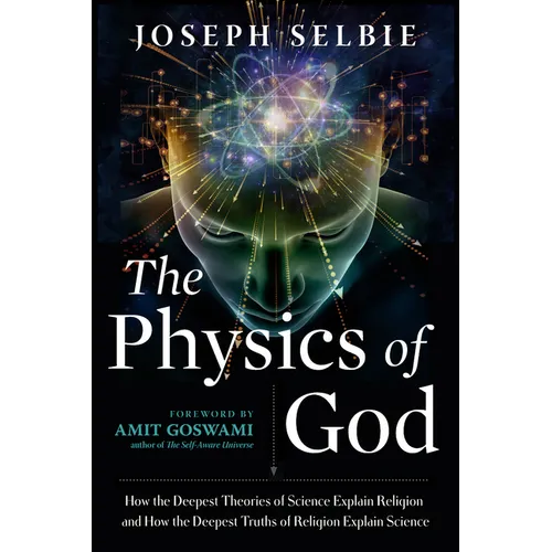 The Physics of God: How the Deepest Theories of Science Explain Religion and How the Deepest Truths of Religion Explain Science