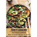 Party Cooking: The Salads Cookbook With 70 Simple Recipes To Serve: Garden Party Salad Recipe