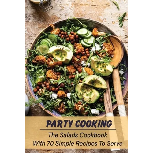 Party Cooking: The Salads Cookbook With 70 Simple Recipes To Serve: Garden Party Salad Recipe
