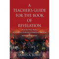 A Teacher's Guide for the Book of Revelation: Verse -By- Verse Study - An Exciting Learning Experience Through the Book of Revelation
