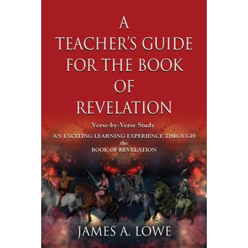 A Teacher's Guide for the Book of Revelation: Verse -By- Verse Study - An Exciting Learning Experience Through the Book of Revelation