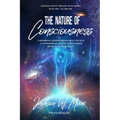 The Nature Of Consciousness: Fundamental Understandings About The Soul Of Human-Beings And The Consciousness Within All Physical Reality