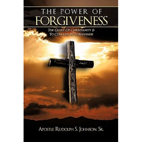 The Power of Forgiveness: The Glory Of Christianity Is To Conquer By Forgiveness