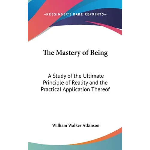 The Mastery of Being: A Study of the Ultimate Principle of Reality and the Practical Application Thereof