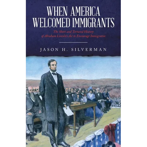 When America Welcomed Immigrants: The Short and Tortured History of Abraham Lincoln's Act to Encourage Immigration