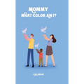 Mommy What Color Am I ?