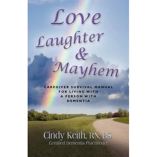 Love, Laughter & Mayhem: Caregiver Survival Manual For Living With A Person With Dementia