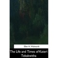 The Life and Times of Kateri Tekakwitha