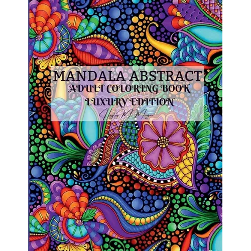 Mandala Abstract Adult Coloring Book Luxury Edition: Stress Relieving Mandala Designs for Adults 50 Premium Coloring Pages with Amazing Designs Relaxa