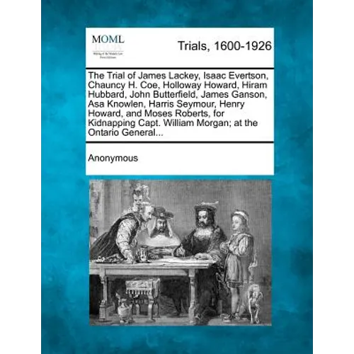 The Trial of James Lackey, Isaac Evertson, Chauncy H. Coe, Holloway Howard, Hiram Hubbard, John Butterfield, James Ganson, Asa Knowlen, Harris Seymour