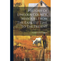 History Of Lincoln County, Missouri, From The Earliest Time To The Present