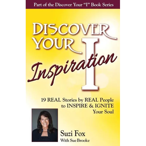 Discover Your Inspiration Suzi Fox Edition: Real Stories by Real People to Inspire and Ignite Your Soul