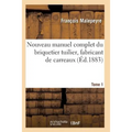Nouveau Manuel Complet Du Briquetier Tuilier, Fabricant de Carreaux Tome 1