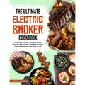 The Ultimate Electric Smoker Cookbook: Irresistible Smoker Recipes and a Step-By-Step Guide That Will Turn You Into a Pitmaster in No Time at All