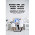 Windows 11 Made Easy, a Handbook for Seniors and First-Time Users
