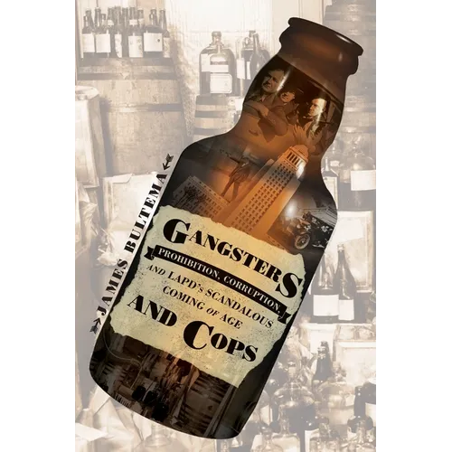 Gangsters and Cops - Prohibition, Corruption, and LAPD's Scandalous Coming of Age: Prohibition, Corruption, and LAPD's Scandalous Coming of Age