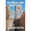 The Bible Came From Syria (Revised Edition)
