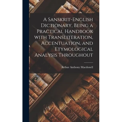 A Sanskrit-English Dictionary, Being a Practical Handbook With Transliteration, Accentuation, and Etymological Analysis Throughout