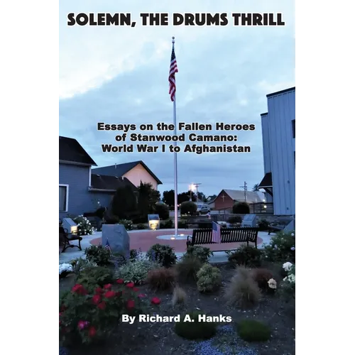 Solemn, The Drums Thrill: Essays on the Fallen Heroes of Stanwood Camano: World War I to Afghanistan